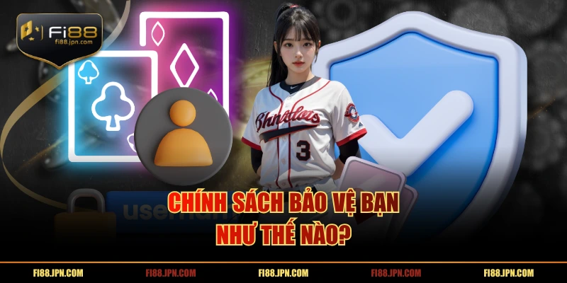 Chính sách bảo vệ bạn như thế nào?