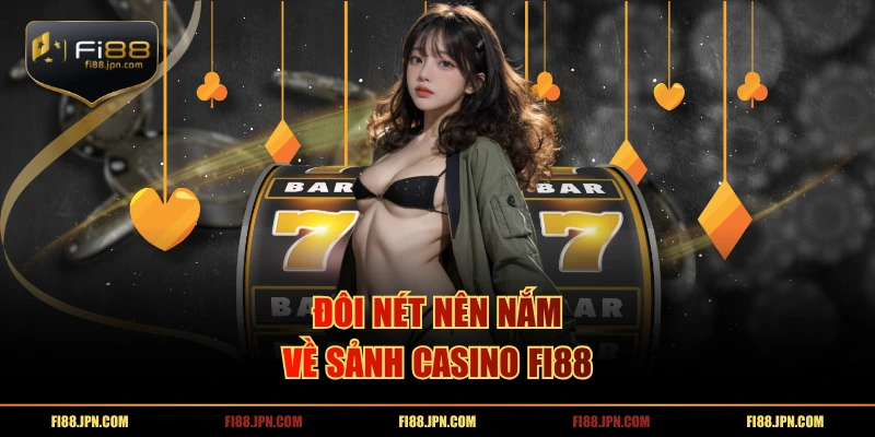 Đôi nét nên nắm về sảnh Casino FI88
