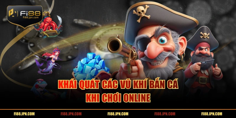 Khái quát các vũ khí bắn cá khi chơi online
