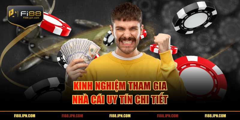 Kinh nghiệm tham gia nhà cái uy tín chi tiết
