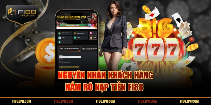 Nguyên nhân khách hàng nắm rõ nạp tiền FI88 