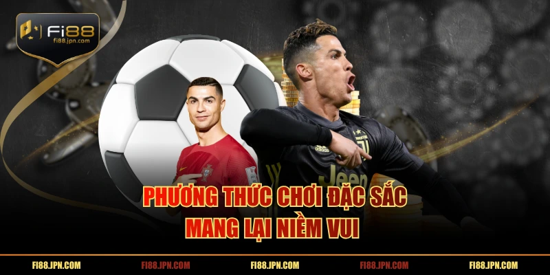 Phương thức chơi đặc sắc mang lại niềm vui 