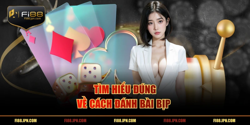 Tìm hiểu đúng về cách đánh bài bịp 
